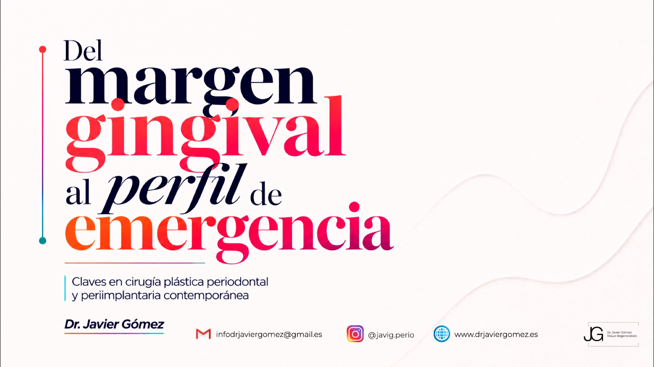 Javier Gómez (OSTEÓGENOS) - Del margen gingival al perfil de emergencia: Claves en cirugía plástica periodental y periimplantaria contemporánea